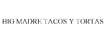 BIG MADRE TACOS Y TORTAS