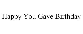 HAPPY YOU GAVE BIRTHDAY