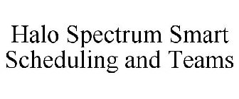 HALO SPECTRUM SMART SCHEDULING AND TEAMS