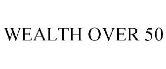 WEALTH OVER 50