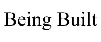 BEING BUILT