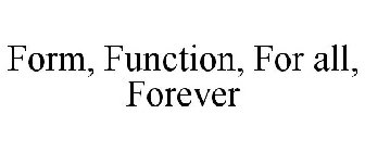 FORM. FUNCTION. FOR ALL. FOREVER