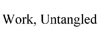 WORK, UNTANGLED