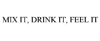 MIX IT, DRINK IT, FEEL IT