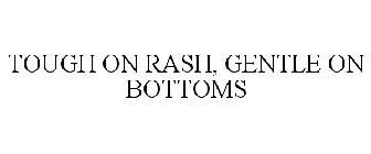 TOUGH ON RASH, GENTLE ON BOTTOMS