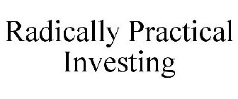 RADICALLY PRACTICAL INVESTING