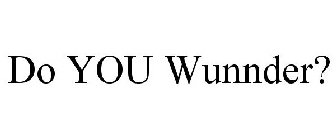 DO YOU WUNNDER?