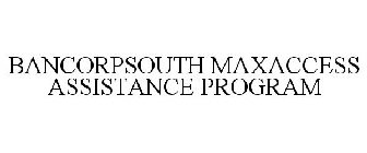 BANCORPSOUTH MAXACCESS ASSISTANCE PROGRAM