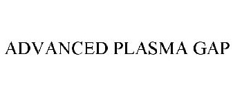 ADVANCED PLASMA GAP