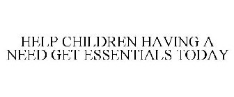 HELP CHILDREN HAVING A NEED GET ESSENTIALS TODAY