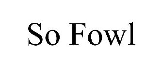 SO FOWL
