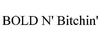 BOLD N' BITCHIN'