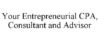 YOUR ENTREPRENEURIAL CPA, CONSULTANT AND ADVISOR