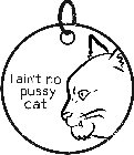 I AIN'T NO PUSSY CAT