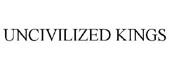 UNCIVILIZED KINGS