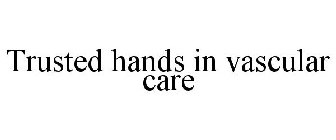TRUSTED HANDS IN VASCULAR CARE