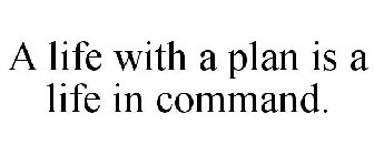 A LIFE WITH A PLAN IS A LIFE IN COMMAND.