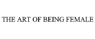 THE ART OF BEING FEMALE