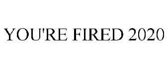 YOU'RE FIRED 2020