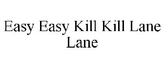 EASY EASY KILL KILL LANE LANE