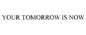 YOUR TOMORROW IS NOW