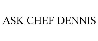 ASK CHEF DENNIS