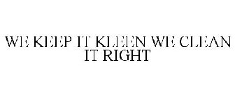 WE KEEP IT KLEEN WE CLEAN IT RIGHT