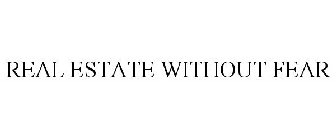 REAL ESTATE WITHOUT FEAR