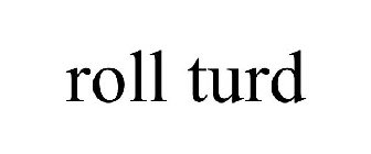 ROLL TURD