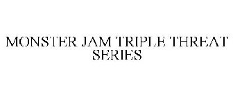 MONSTER JAM TRIPLE THREAT SERIES