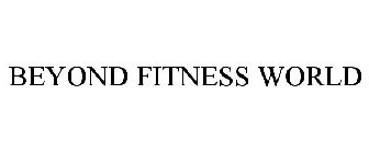 BEYOND FITNESS WORLD