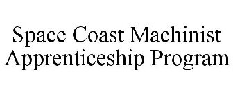 SPACE COAST MACHINIST APPRENTICESHIP PROGRAM