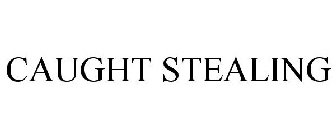 CAUGHT STEALING