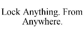 LOCK ANYTHING. FROM ANYWHERE.