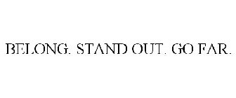 BELONG. STAND OUT. GO FAR.