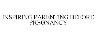 INSPIRING PARENTING BEFORE PREGNANCY