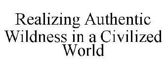 REALIZING AUTHENTIC WILDNESS IN A CIVILIZED WORLD
