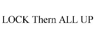 LOCK THERN ALL UP