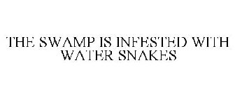 THE SWAMP IS INFESTED WITH WATER SNAKES