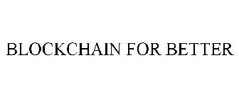 BLOCKCHAIN FOR BETTER