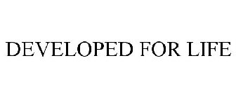 DEVELOPED FOR LIFE