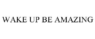 WAKE UP BE AMAZING