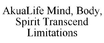 AKUALIFE MIND, BODY, SPIRIT TRANSCEND LIMITATIONS