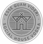 ESSE QUAM VIDERI SOCIAL HOUSE VODKA