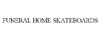 FUNERAL HOME SKATEBOARDS