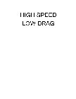 HIGH SPEED LOW DRAG