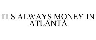 IT'S ALWAYS MONEY IN ATLANTA