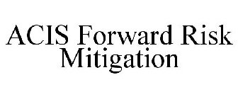 ACIS FORWARD RISK MITIGATION