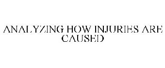 ANALYZING HOW INJURIES ARE CAUSED