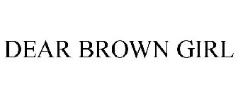 DEAR BROWN GIRL